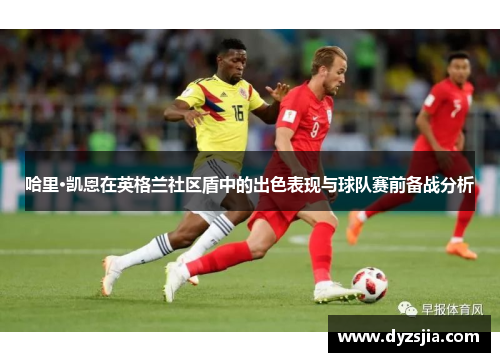 哈里·凯恩在英格兰社区盾中的出色表现与球队赛前备战分析