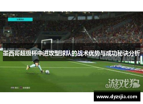 墨西哥超级杯中进攻型球队的战术优势与成功秘诀分析