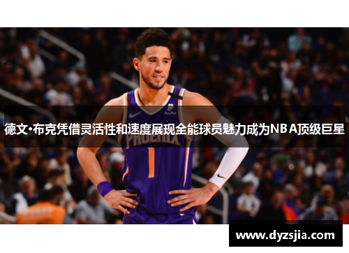 德文·布克凭借灵活性和速度展现全能球员魅力成为NBA顶级巨星