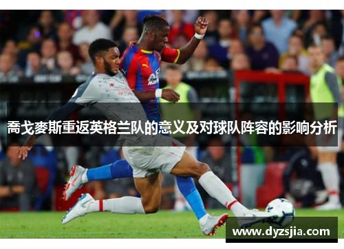 喬戈麥斯重返英格兰队的意义及对球队阵容的影响分析