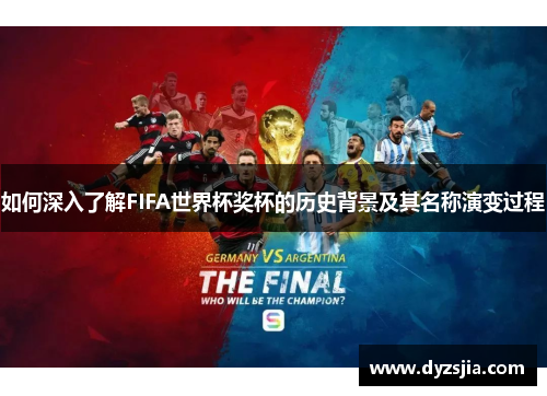 如何深入了解FIFA世界杯奖杯的历史背景及其名称演变过程