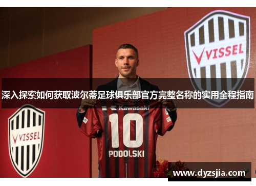 深入探索如何获取波尔蒂足球俱乐部官方完整名称的实用全程指南 深入探索如何获取波尔蒂足球俱乐部官方完整名称的实用全程指南